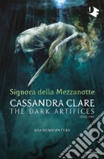 Signora della mezzanotte. Dark artifices. Shadowhunters. Vol. 1 libro