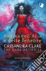 Regina dell'aria e delle tenebre. Dark artifices. Shadowhunters libro