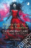 Regina dell'aria e delle tenebre. Dark artifices. Shadowhunters libro