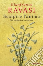 Scolpire l'anima. 366 meditazioni quotidiane libro