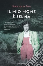 Il mio nome è Selma. La coraggiosa testimonianza di una combattente della resistenza ebraica