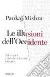 Le illusioni dell'Occidente. Alle origini della crisi del mondo moderno libro di Mishra Pankaj