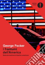 I frantumi dell'America. Storie da trent'anni di declino americano libro