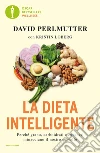 La dieta intelligente. Perché grano, carboidrati e zuccheri minacciano il nostro cervello libro di Perlmutter David Loberg Kristin