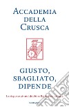 Giusto, sbagliato, dipende. Le risposte ai tuoi dubbi sulla lingua italiana libro di Accademia della Crusca