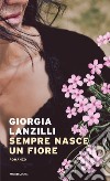 Sempre nasce un fiore libro