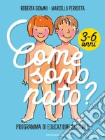 Come sono nato? Programma di educazione sessuale 3-6 anni libro