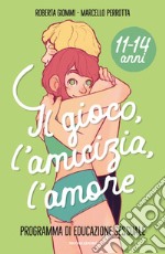 Il gioco, l'amicizia, l'amore. Programma di educazione sessuale 11-14 anni libro