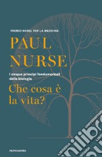 Che cosa è la vita? I cinque principi fondamentali della biologia libro