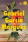 Tutti i racconti libro di García Márquez Gabriel