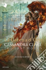 La catena d'oro. Shadowhunters. The last hours. Vol. 1 libro