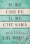 Il re che fu, il re che sarà. Il ciclo completo del Re in eterno libro