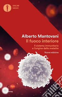 Il fuoco interiore. Il sistema immunitario e l'origine delle malattie. Nuova ediz.