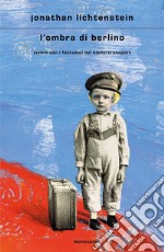 L'ombra di Berlino. Vivere con i fantasmi del Kindertransport