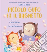 Piccolo Gufo fa il bagnetto. Ediz. a colori libro