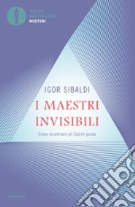 I maestri invisibili. Come incontrare gli Spiriti guida libro