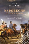 Napoleone e la Guardia imperiale. La storia delle truppe che permisero al generale di costruire un impero libro di Valzania Sergio