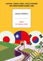 Sotto lo stesso cielo. Giappone, Taiwan e Corea, i rivali di Pechino che stanno facendo grande l'Asia