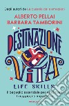 Destinazione Vita. Life skills: il bagaglio essenziale per affrontare il viaggio più importante libro