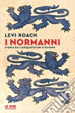 I normanni. Storia dei conquistatori d'Europa libro