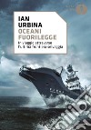 Oceani fuorilegge. In viaggio attraverso l'ultima frontiera selvaggia libro