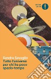 Tutto l'universo per chi ha poco spazio-tempo libro