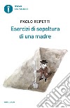 Esercizi di sepoltura di una madre libro di Repetti Paolo