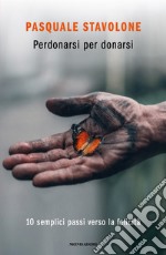 Perdonarsi per donarsi. 10 semplici passi verso la felicità