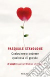 Costruiremo insieme qualcosa di grande. 10 semplici passi per vivere un amore puro libro di Stavolone Pasquale