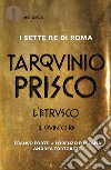 Tarquinio Prisco. L'etrusco. Il quinto re libro