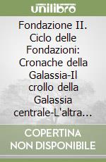 Fondazione II. Ciclo delle Fondazioni: Cronache della Galassia-Il crollo della Galassia centrale-L'altra faccia della spirale