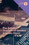 Il cavallo Tripoli libro di Quarantotti Gambini Pier Antonio