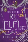 Perché il re degli elfi odiava le storie. Ediz. illustrata libro di Black Holly