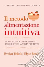 Il metodo Alimentazione intuitiva. Fai pace con il cibo e liberati dalle diete una volta per tutte libro