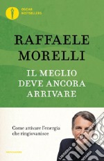 Il meglio deve ancora arrivare. Come attivare l'energia che ringiovanisce libro