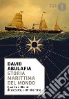 Storia marittima del mondo. Quattro millenni di scoperte, uomini e rotte libro