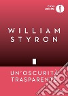 Un'oscurità trasparente libro di Styron William