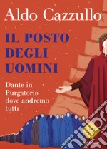 Il posto degli uomini. Dante in Purgatorio dove andremo tutti libro