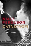 Catastrofi. Lezioni di storia per l'Occidente libro di Ferguson Niall