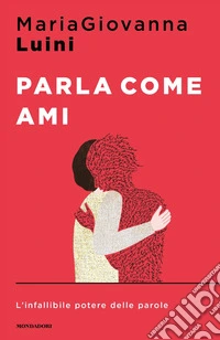 Parla come ami. L'infallibile potere delle parole libro