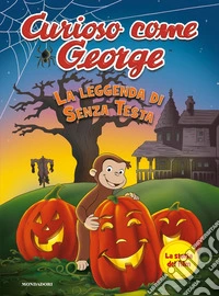 La leggenda di Senza Testa. Curioso come George. Ediz. a colori libro