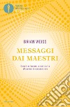 Messaggi dai maestri. Come trasformare la nostra vita attraverso la comprensione libro di Weiss Brian L.