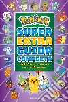 Pokémon. Super extra guida completa libro