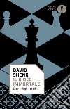 Il gioco immortale. Storia degli scacchi libro