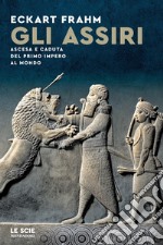 Gli Assiri. Ascesa e caduta del primo impero al mondo libro