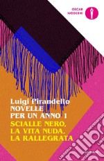 Novelle per un anno: Scialle nero-La vita nuda-La rallegrata. Vol. 1 libro