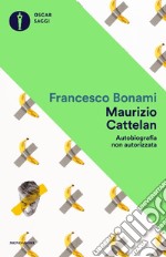 Maurizio Cattelan. Autobiografia non autorizzata libro