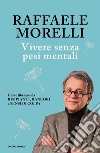 Vivere senza pesi mentali. Come liberarsi da rimpianti, rancori e sensi di colpa libro