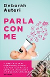 Parla con me. Come stimolare il linguaggio dei bambini nei loro primi quattro anni libro