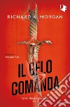 Il gelo comanda. Cosa resta degli eroi. Vol. 2 libro di Morgan Richard K. Rialti E. (cur.)